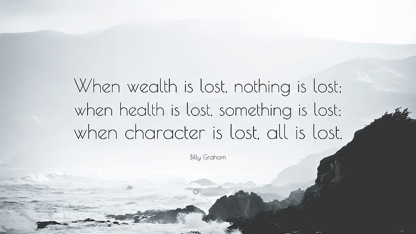 Billy Graham kutipan: “Ketika kekayaan hilang, tidak ada yang hilang; ketika kesehatan hilang, ada sesuatu yang hilang; ketika karakter hilang, semuanya hilang.” Wallpaper HD