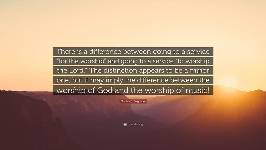 Sinclair B. Ferguson Quote: “There is a difference between going, worship the lord HD wallpaper