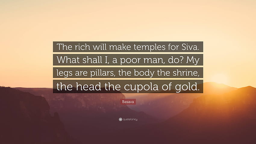 Basava kutipan: “Orang kaya akan membuat kuil untuk Siva. Apa yang harus saya, orang miskin, lakukan? Kakiku adalah pilar, tubuh adalah tempat suci, kepala adalah...” Wallpaper HD