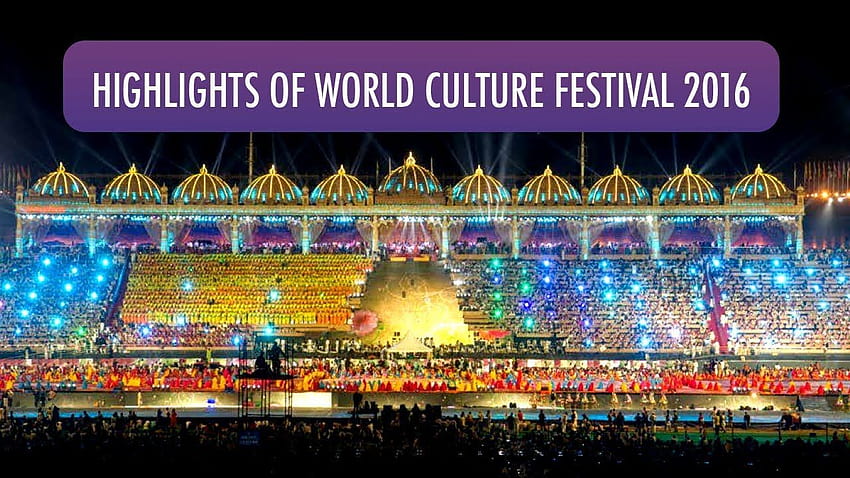 Highlights of World Culture Festival 2016 with Gurudev Sri Sri Ravi Shankar HD wallpaper
