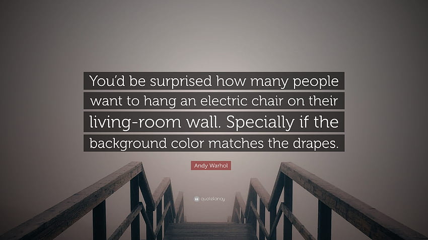 Andy Warhol Quote: “You'd be surprised how many people want to hang an electric chair on their living HD wallpaper