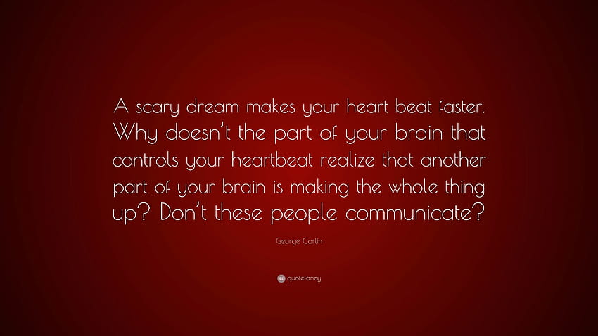 George Carlin Quote: “A scary dream makes your heart beat faster, fast heart beating HD wallpaper