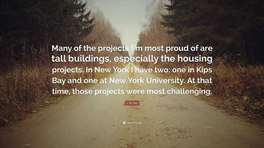 I. M. ペイの言葉: 「私が最も誇りに思っているプロジェクトの多くは背が高いものです。 高画質の壁紙