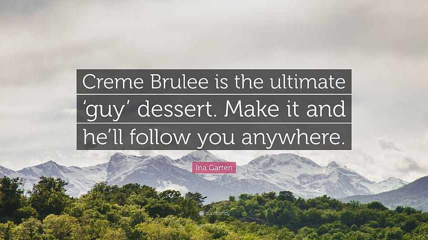 Ina Garten Quote: “Creme Brulee is the ultimate 'guy' dessert. Make HD wallpaper