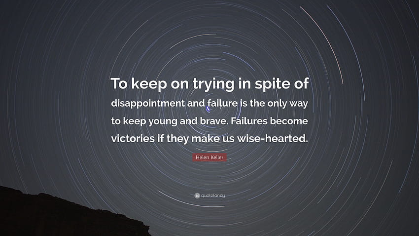 Cita de Helen Keller: “Seguir intentándolo a pesar de la decepción y el fracaso es la única forma de mantenerse joven y valiente. Los fracasos se convierten en vencedores...” fondo de pantalla