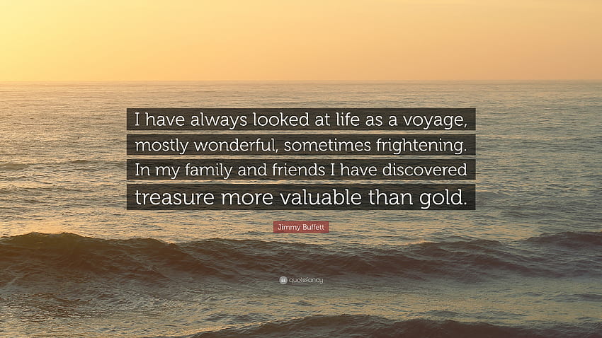 Zitat von Jimmy Buffett: „Ich habe das Leben immer als eine Reise betrachtet, meist wunderbar, manchmal beängstigend. In meiner Familie und bei Freunden habe ich Disco...“ HD-Hintergrundbild