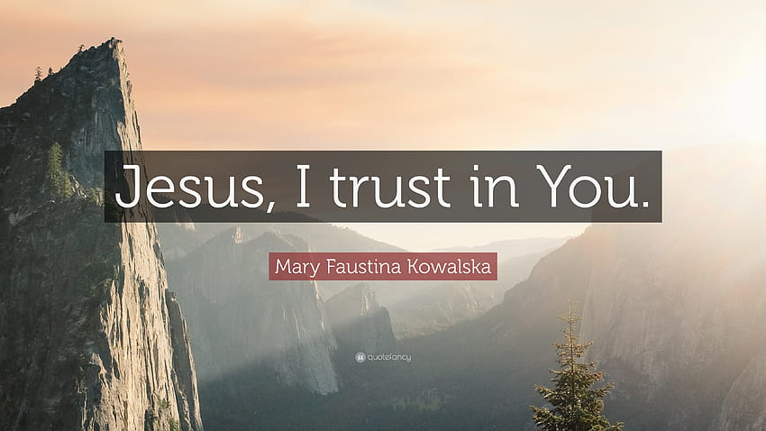 Mary Faustina Kowalska Quote: “Jesus, I trust in You.”, jesus i trust in you HD wallpaper