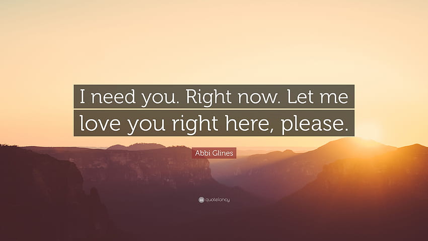 Цитат на Аби Глайнс: „Имам нужда от теб. Точно сега. Позволи ми да те обичам тук, моля те. HD тапет