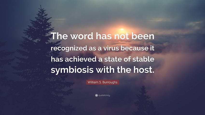 William S. Burroughs Quote: “The word has not been recognized as a virus because it has achieved a state of stable symbiosis with the host.” HD wallpaper
