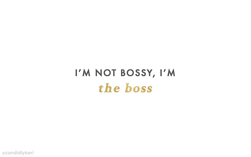 I'm not bossy, I'm the boss. HD wallpaper