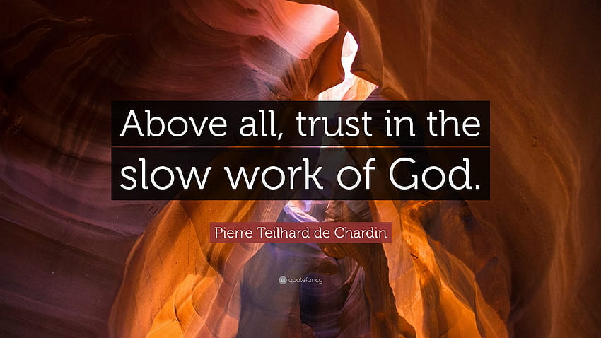 ピエール・テイヤール・ド・シャルダンの名言: 「何よりも、神のゆっくりとした働きを信頼してください。」 高画質の壁紙