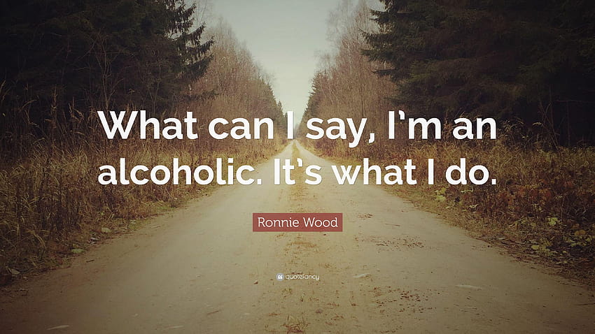 Ronnie Wood Quote: “What can I say, I'm an alcoholic. It's what I do HD wallpaper