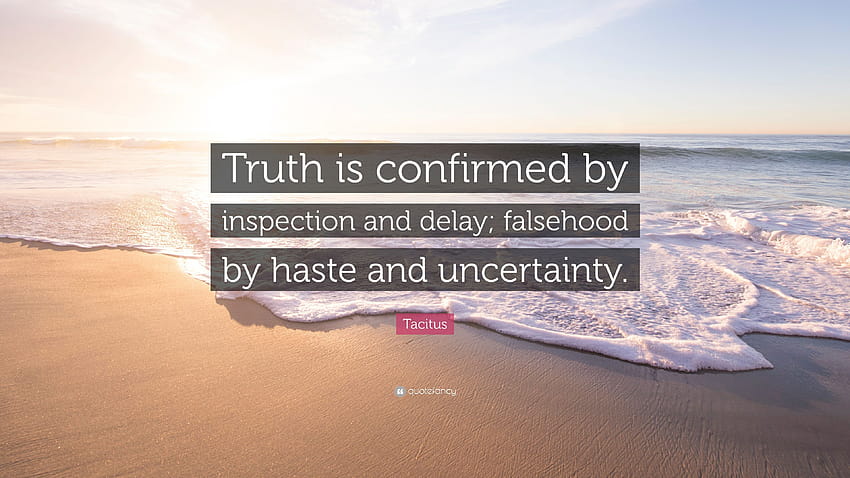 Tacitus Quote: “Truth is confirmed by inspection and delay; falsehood by haste and uncertainty.” HD wallpaper