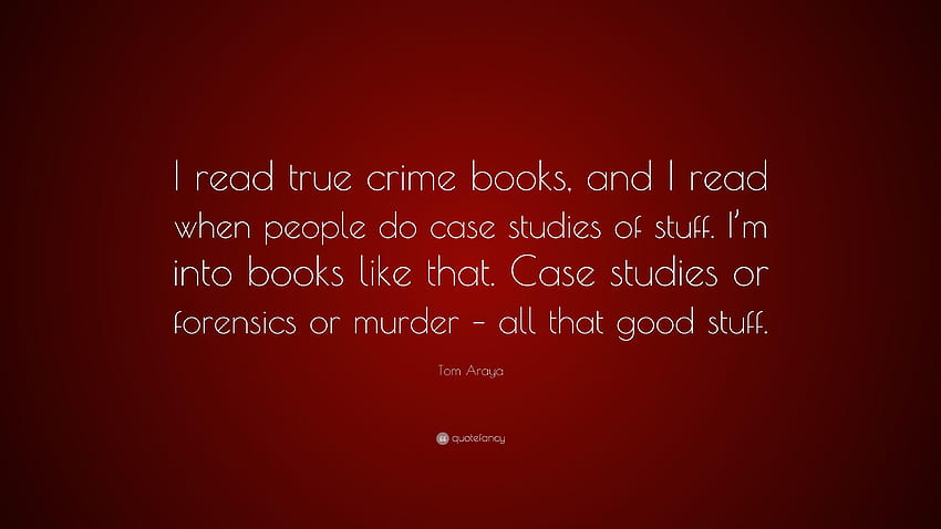 トム アラヤの言葉: 「私は真の犯罪の本を読みます。人々がそうするなら、法医学の本も読みます。 高画質の壁紙