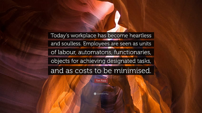 Tim Field Quote: “Today's workplace has become heartless and, soulless HD wallpaper