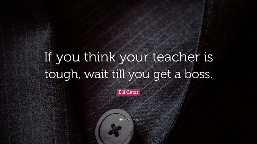 Zitat von Bill Gates: „Wenn du denkst, dass dein Lehrer hart ist, warte bis du bist HD-Hintergrundbild