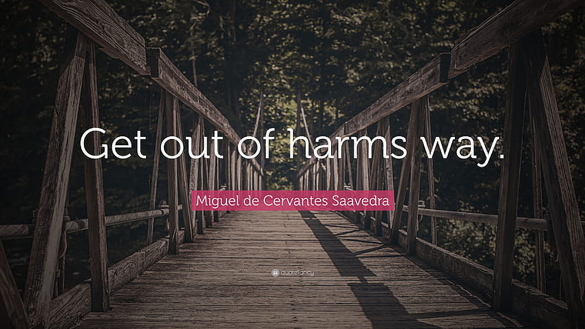 Miguel de Cervantes Saavedra Quote: “Get out of harms way.” HD wallpaper