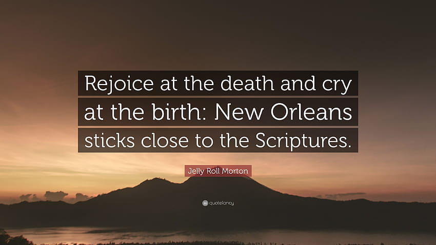 Jelly Roll Morton Quote: “Rejoice at the death and cry at the birth: New Orleans sticks close to the Scriptures.” HD wallpaper