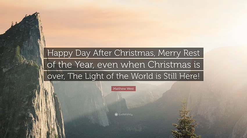 Цитат на Матю Уест: „Честит ден след Коледа, Весел остатък от годината, дори когато Коледа свърши, Светлината на света все още е тук!“ HD тапет