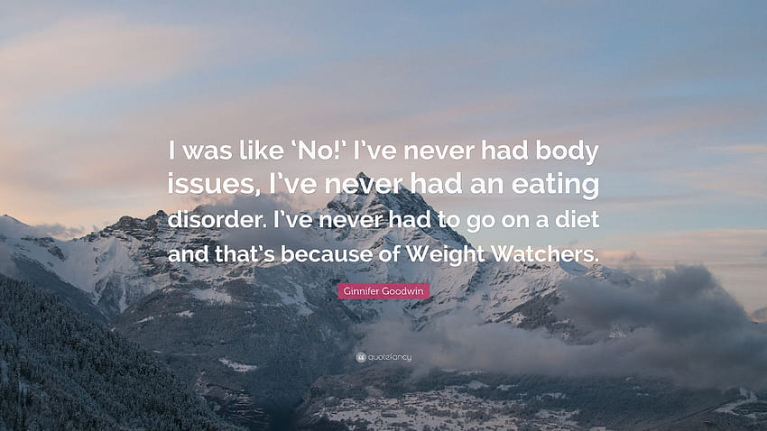 Цитат на Джинифър Гудуин: „Бях като „Не!“ Никога не съм имал проблеми с тялото, никога не съм имал хранително разстройство. Никога не ми се е налагало да се подлагам на диета и това