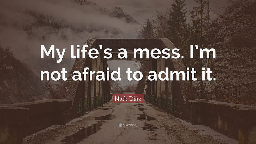 ニック・ディアスの名言「私の人生はめちゃくちゃです。 私はそれを認めるのを恐れていません。 高画質の壁紙