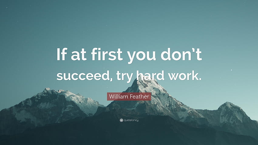 William Feather Quote: “If at first you don't succeed, try hard work, tryhard HD wallpaper