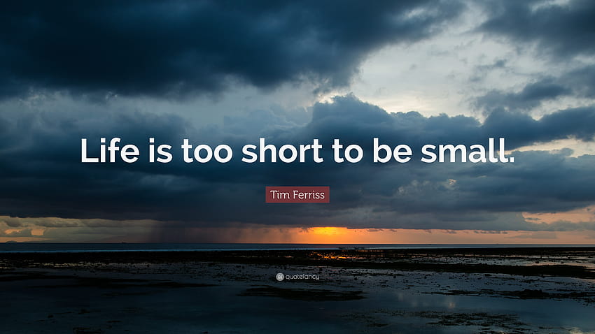 Tim Ferriss Quote: “Life is too short to be small.” HD wallpaper
