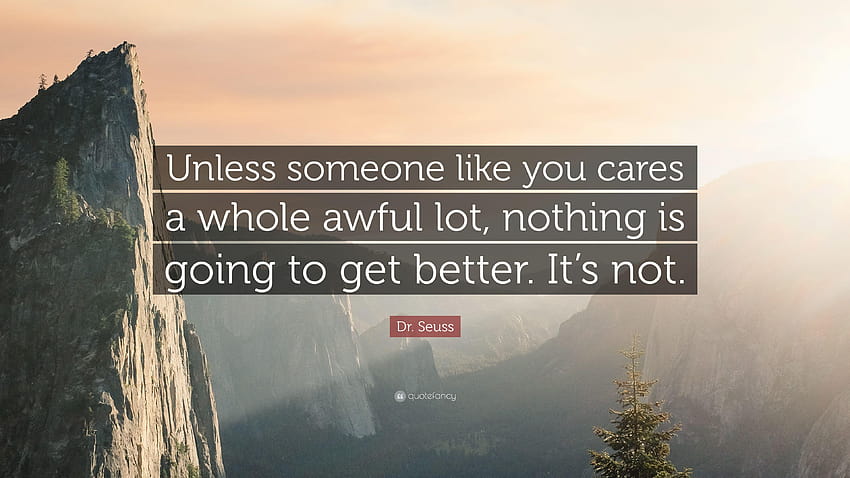 Dr. Seuss Quote: “Unless someone like you cares a whole awful lot HD ...