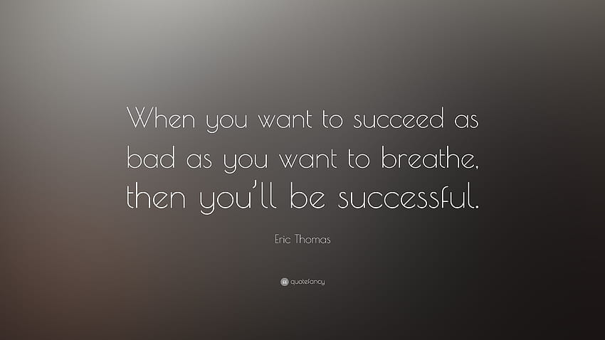 Eric Thomas Quote: “Ketika kamu ingin sukses seburuk yang kamu ingin hirup, maka kamu akan berhasil.” Wallpaper HD