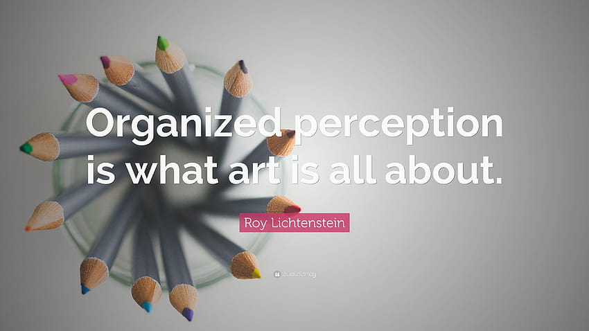 Citação de Roy Lichtenstein: “A percepção organizada é o que a arte é papel de parede HD